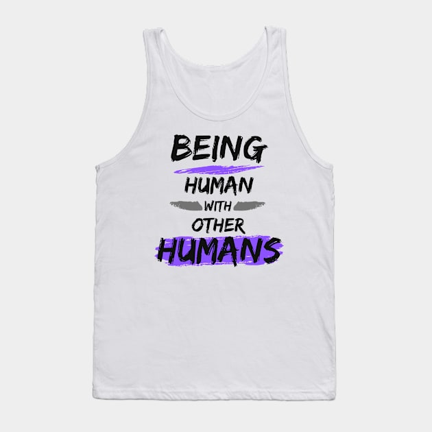 Being Human with other Humans Tank Top by The Labors of Love